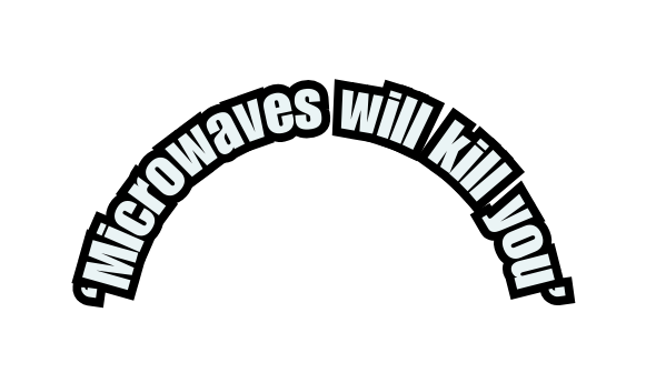 Microwaves will kill you